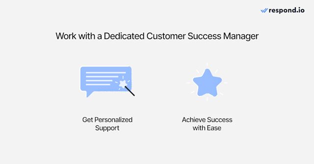 Respond.io offers dedicated customer success managers for enterprises, providing personalized support with Workflows setup, third-party integrations, and maximizing platform potential.