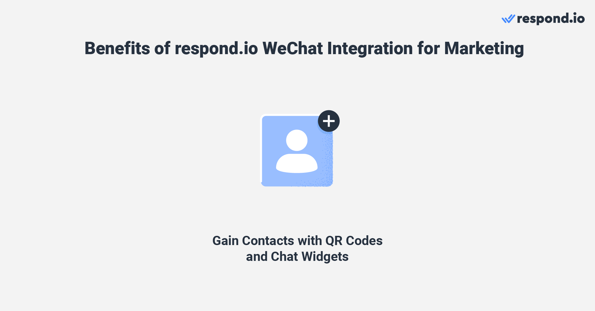 WeChat limite l'importation des contacts pour prévenir le spam et protéger la confidentialité. Utilisez respond.io pour générer des messages entrants avec des codes QR, des widgets et des publicités WeChat qui dirigent vers votre compte officiel pour un suivi et une messagerie faciles.